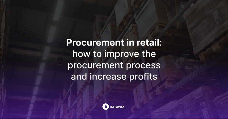 Procurement in retail: how to improve the procurement process and increase profits.